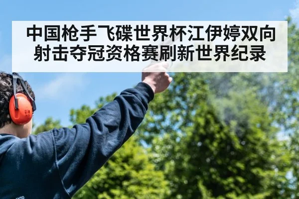 中国枪手飞碟世界杯江伊婷双向射击夺冠资格赛刷新世界纪录