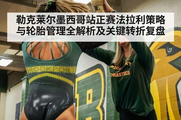 勒克莱尔墨西哥站正赛法拉利策略与轮胎管理全解析及关键转折复盘